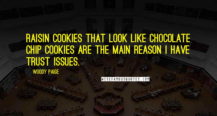 Woody Paige Quotes: Raisin cookies that look like chocolate chip cookies are the main reason I have trust issues.