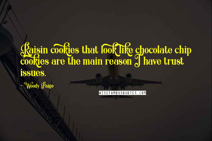 Woody Paige Quotes: Raisin cookies that look like chocolate chip cookies are the main reason I have trust issues.