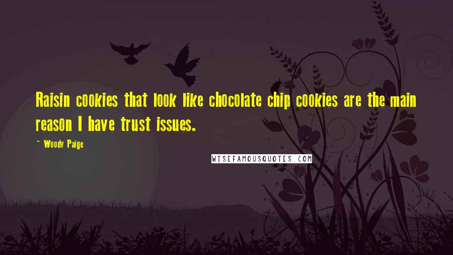 Woody Paige Quotes: Raisin cookies that look like chocolate chip cookies are the main reason I have trust issues.