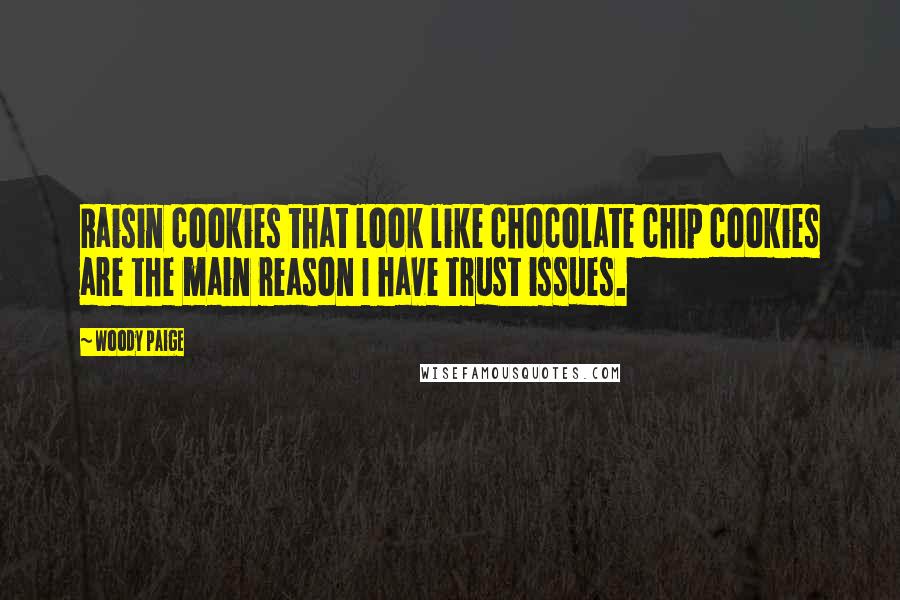 Woody Paige Quotes: Raisin cookies that look like chocolate chip cookies are the main reason I have trust issues.