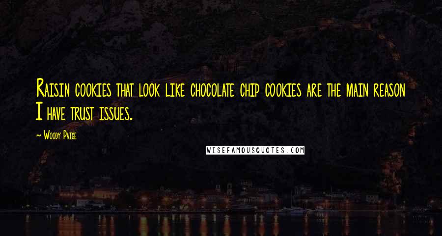 Woody Paige Quotes: Raisin cookies that look like chocolate chip cookies are the main reason I have trust issues.