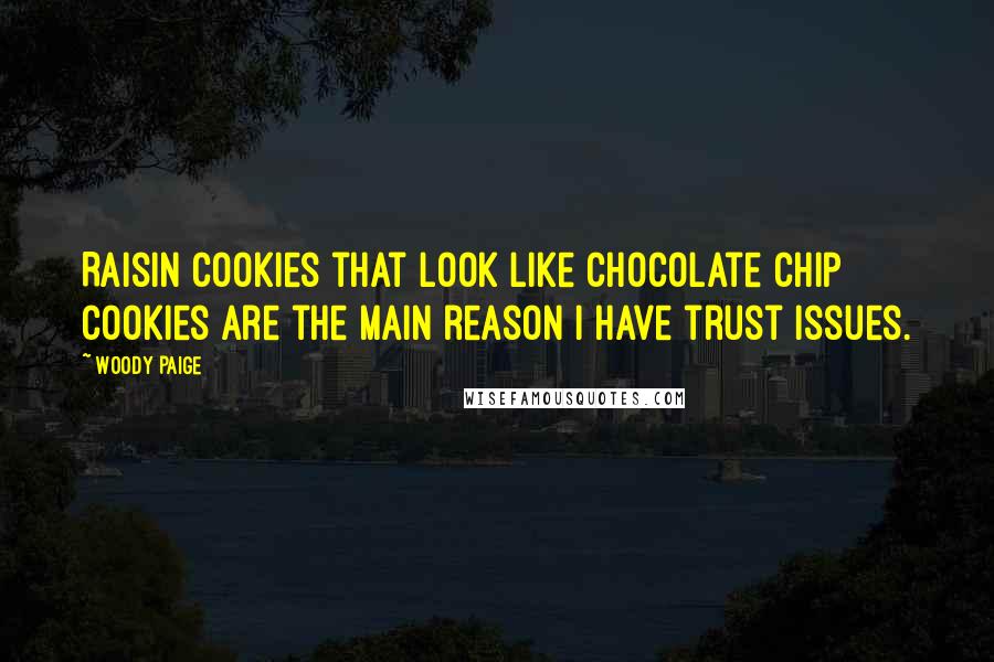 Woody Paige Quotes: Raisin cookies that look like chocolate chip cookies are the main reason I have trust issues.