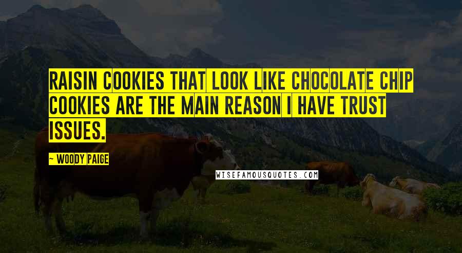 Woody Paige Quotes: Raisin cookies that look like chocolate chip cookies are the main reason I have trust issues.