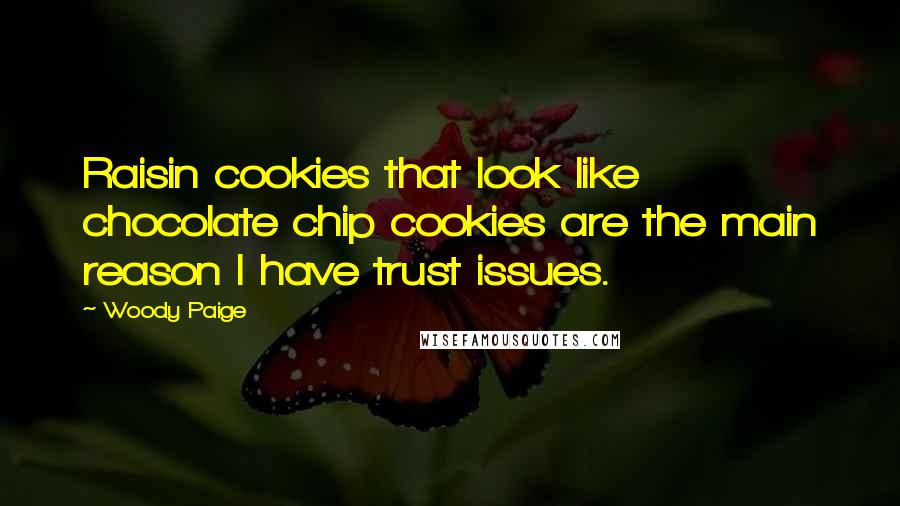 Woody Paige Quotes: Raisin cookies that look like chocolate chip cookies are the main reason I have trust issues.