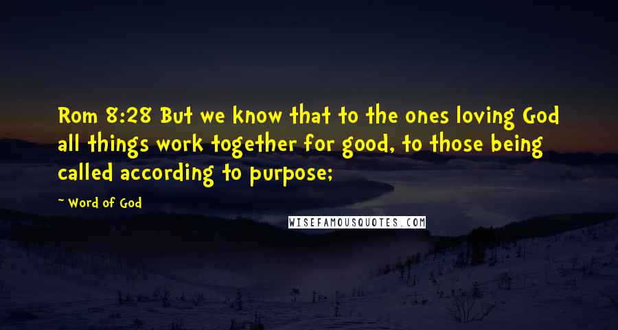 Word Of God Quotes: Rom 8:28 But we know that to the ones loving God all things work together for good, to those being called according to purpose;