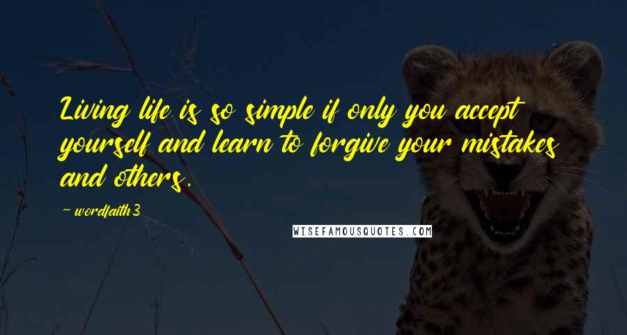 Wordfaith3 Quotes: Living life is so simple if only you accept yourself and learn to forgive your mistakes and others.