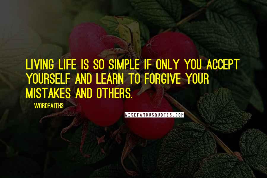 Wordfaith3 Quotes: Living life is so simple if only you accept yourself and learn to forgive your mistakes and others.