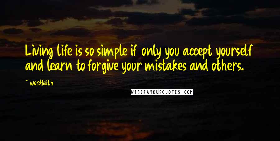 Wordfaith3 Quotes: Living life is so simple if only you accept yourself and learn to forgive your mistakes and others.