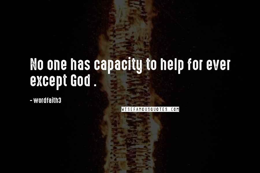 Wordfaith3 Quotes: No one has capacity to help for ever except God .