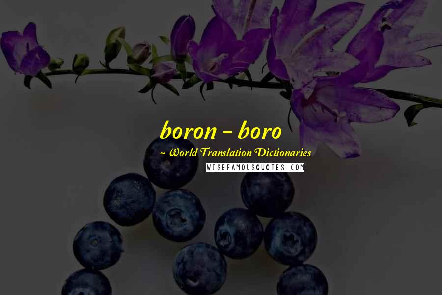 World Translation Dictionaries Quotes: boron - boro