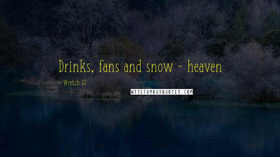 Wretch 32 Quotes: Drinks, fans and snow - heaven