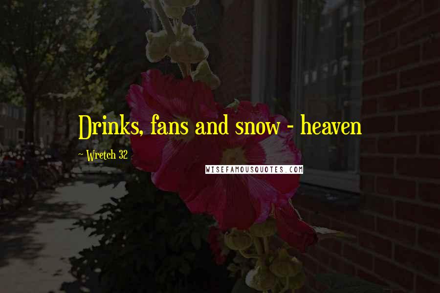 Wretch 32 Quotes: Drinks, fans and snow - heaven