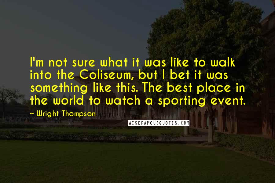 Wright Thompson Quotes: I'm not sure what it was like to walk into the Coliseum, but I bet it was something like this. The best place in the world to watch a sporting event.