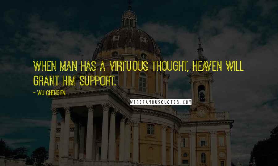 Wu Cheng'en Quotes: When man has a virtuous thought, Heaven will grant him support.