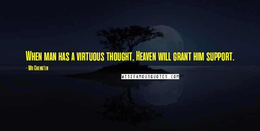 Wu Cheng'en Quotes: When man has a virtuous thought, Heaven will grant him support.