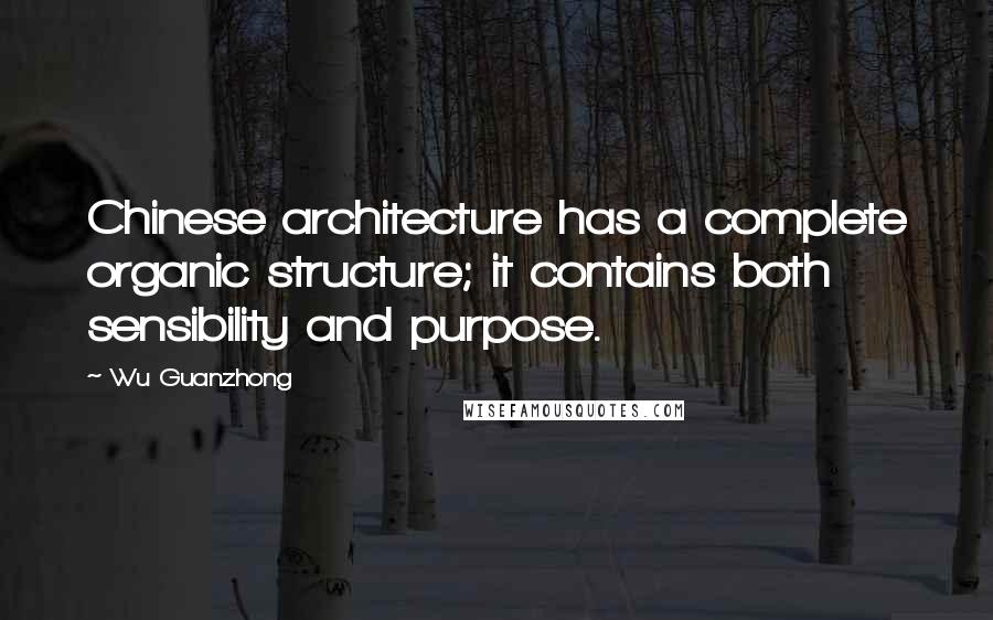 Wu Guanzhong Quotes: Chinese architecture has a complete organic structure; it contains both sensibility and purpose.