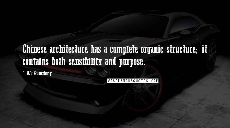 Wu Guanzhong Quotes: Chinese architecture has a complete organic structure; it contains both sensibility and purpose.