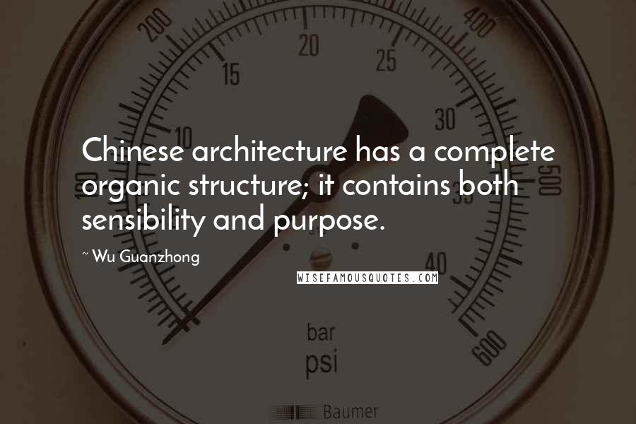 Wu Guanzhong Quotes: Chinese architecture has a complete organic structure; it contains both sensibility and purpose.