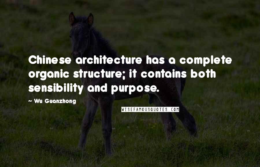 Wu Guanzhong Quotes: Chinese architecture has a complete organic structure; it contains both sensibility and purpose.