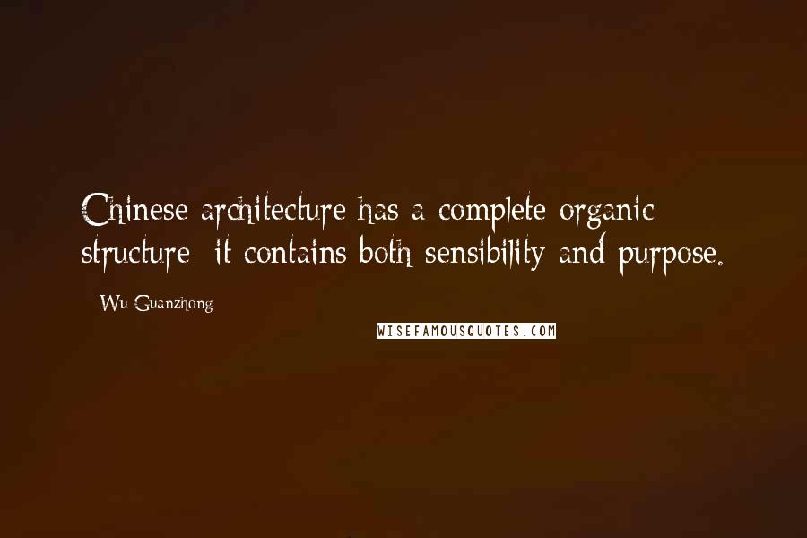 Wu Guanzhong Quotes: Chinese architecture has a complete organic structure; it contains both sensibility and purpose.