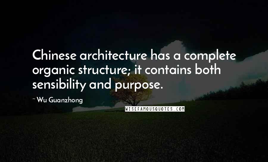 Wu Guanzhong Quotes: Chinese architecture has a complete organic structure; it contains both sensibility and purpose.