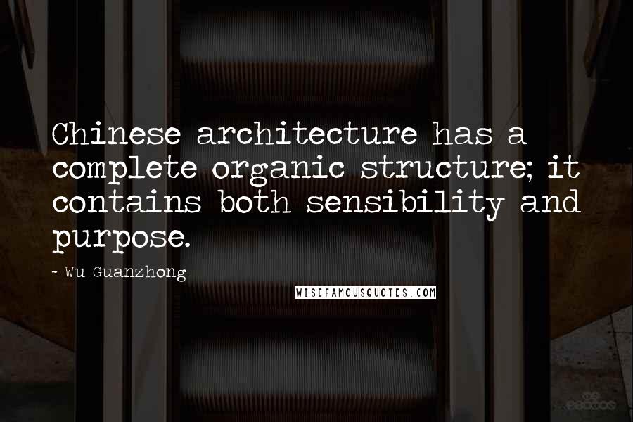 Wu Guanzhong Quotes: Chinese architecture has a complete organic structure; it contains both sensibility and purpose.