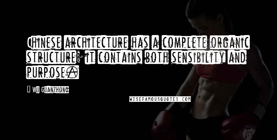 Wu Guanzhong Quotes: Chinese architecture has a complete organic structure; it contains both sensibility and purpose.