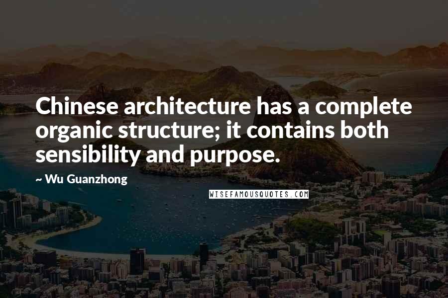 Wu Guanzhong Quotes: Chinese architecture has a complete organic structure; it contains both sensibility and purpose.