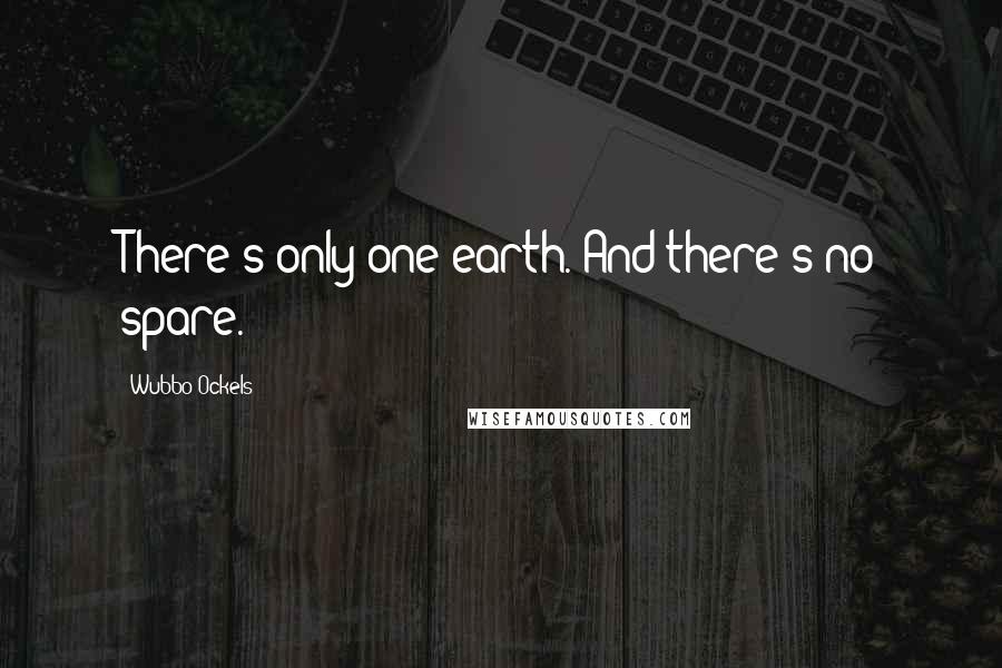 Wubbo Ockels Quotes: There's only one earth. And there's no spare.