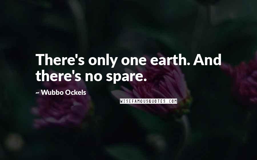 Wubbo Ockels Quotes: There's only one earth. And there's no spare.