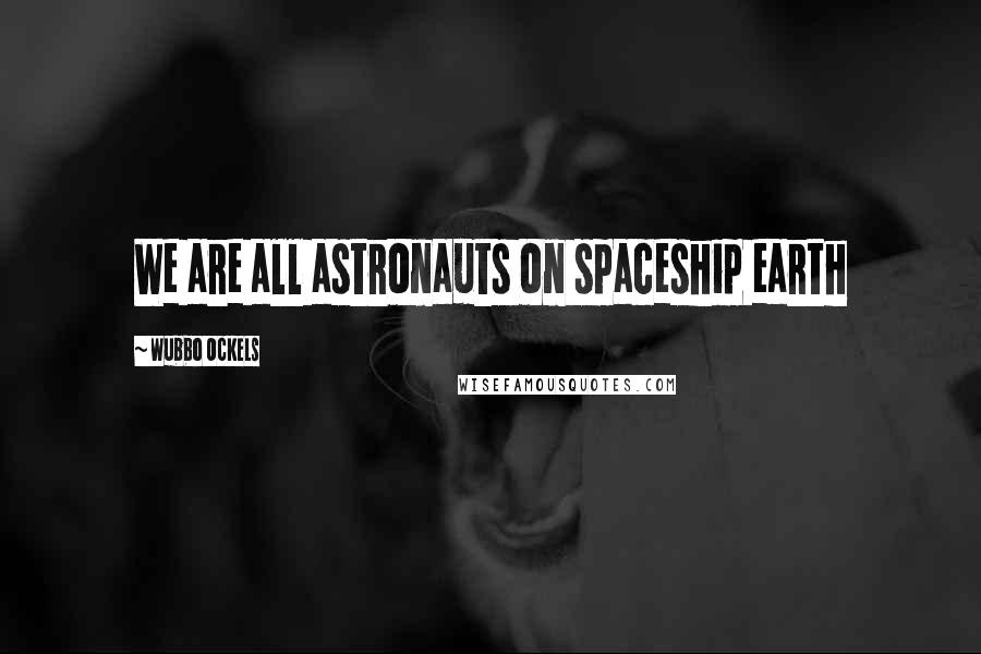 Wubbo Ockels Quotes: We are all astronauts on spaceship earth
