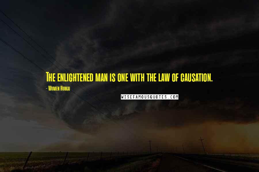 Wumen Huikai Quotes: The enlightened man is one with the law of causation.