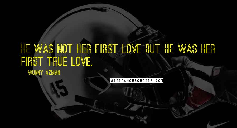 Wunny Azman Quotes: He was not her first love but he was her first true love.