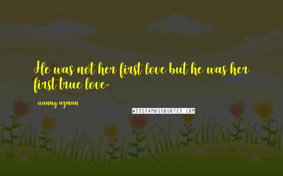 Wunny Azman Quotes: He was not her first love but he was her first true love.