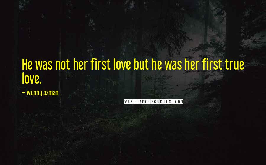 Wunny Azman Quotes: He was not her first love but he was her first true love.