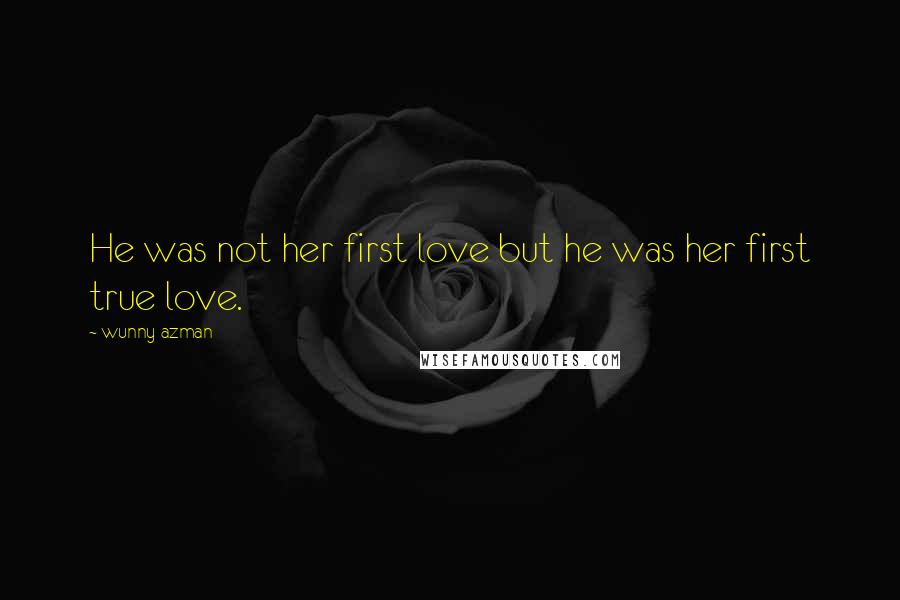 Wunny Azman Quotes: He was not her first love but he was her first true love.