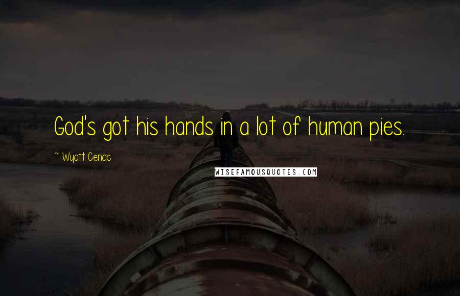 Wyatt Cenac Quotes: God's got his hands in a lot of human pies.
