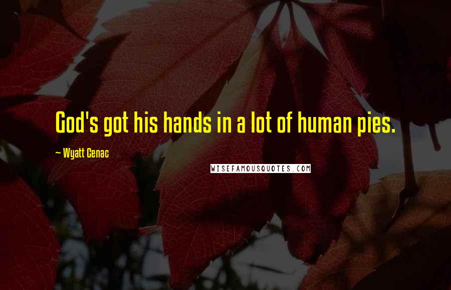 Wyatt Cenac Quotes: God's got his hands in a lot of human pies.