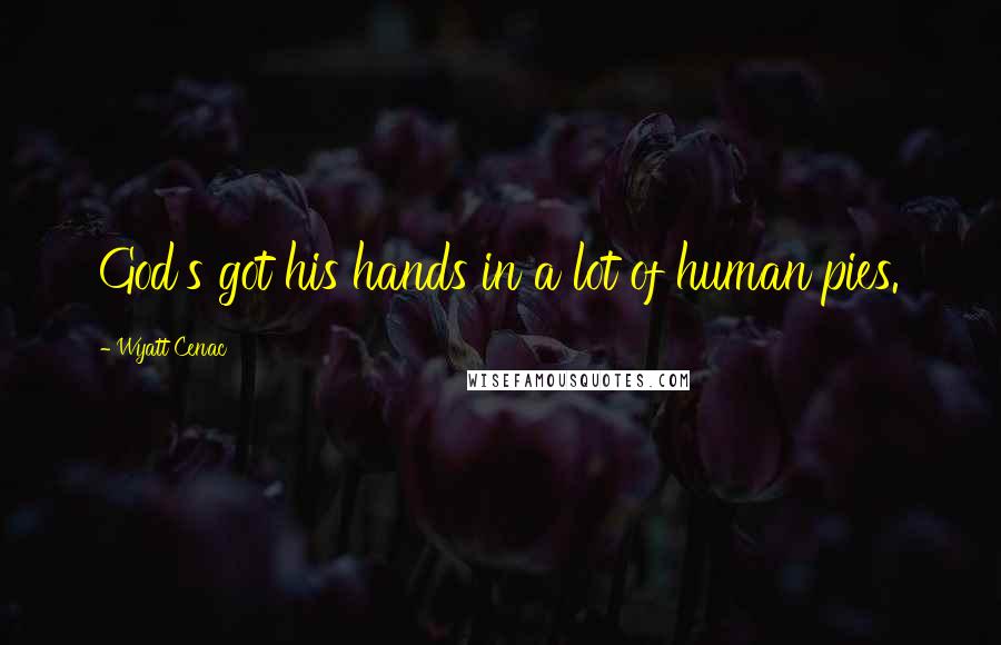 Wyatt Cenac Quotes: God's got his hands in a lot of human pies.