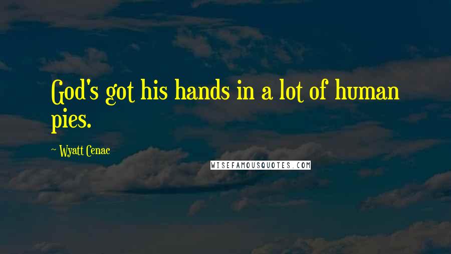 Wyatt Cenac Quotes: God's got his hands in a lot of human pies.