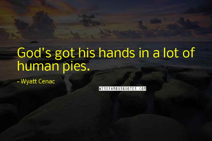 Wyatt Cenac Quotes: God's got his hands in a lot of human pies.