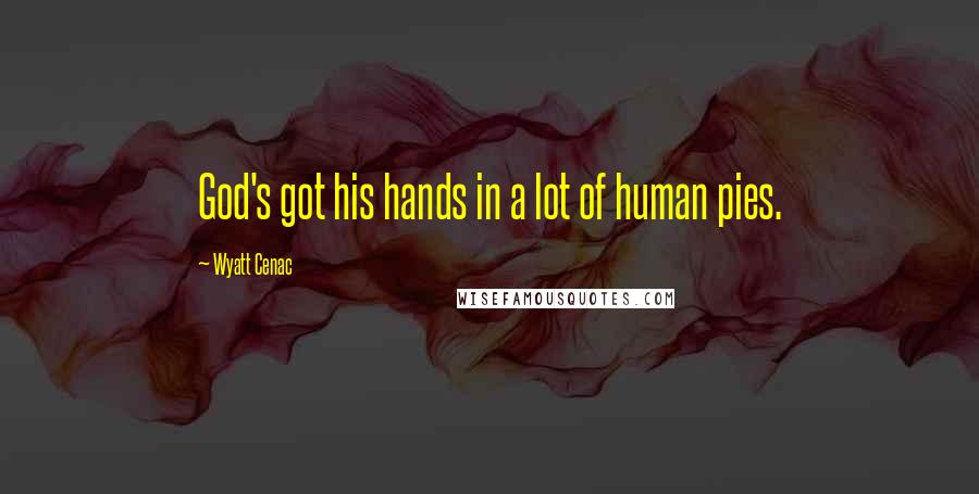 Wyatt Cenac Quotes: God's got his hands in a lot of human pies.
