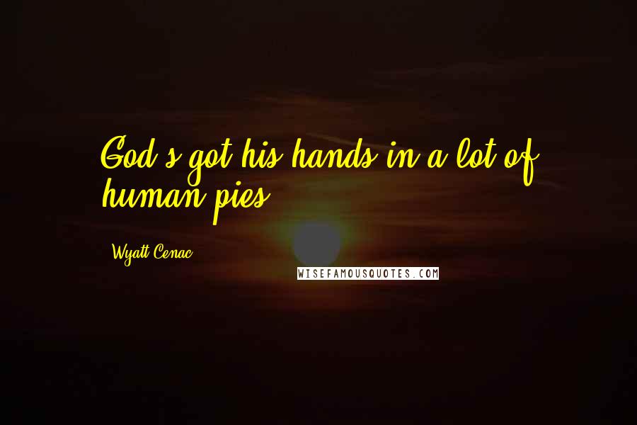 Wyatt Cenac Quotes: God's got his hands in a lot of human pies.