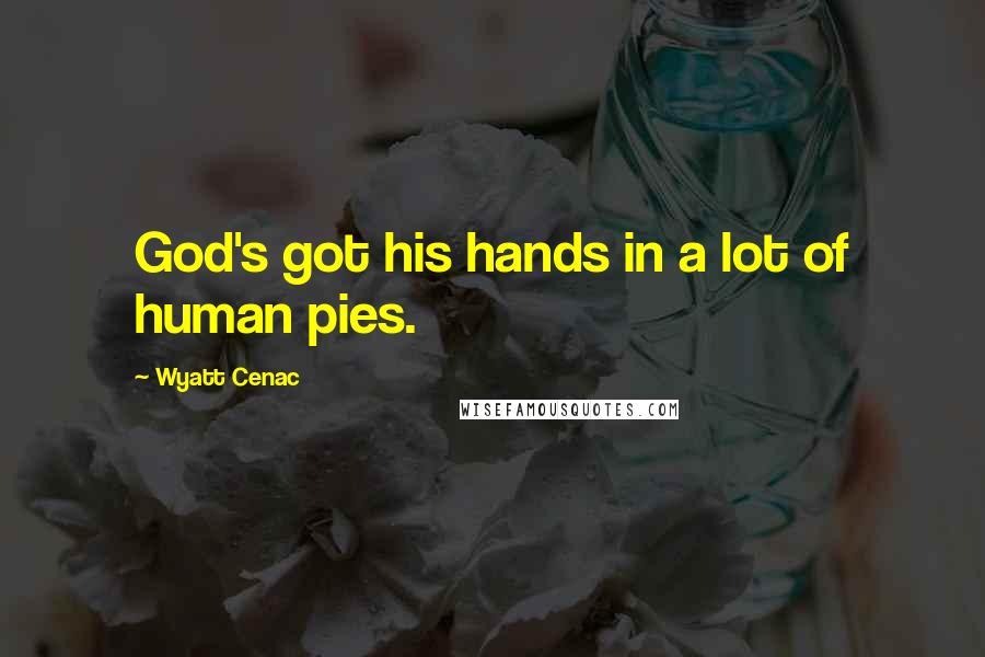 Wyatt Cenac Quotes: God's got his hands in a lot of human pies.