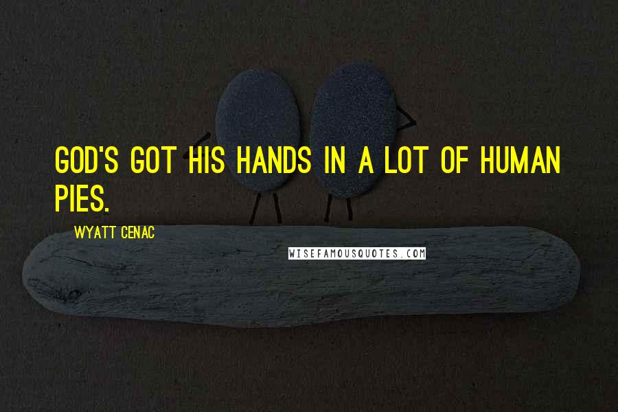Wyatt Cenac Quotes: God's got his hands in a lot of human pies.