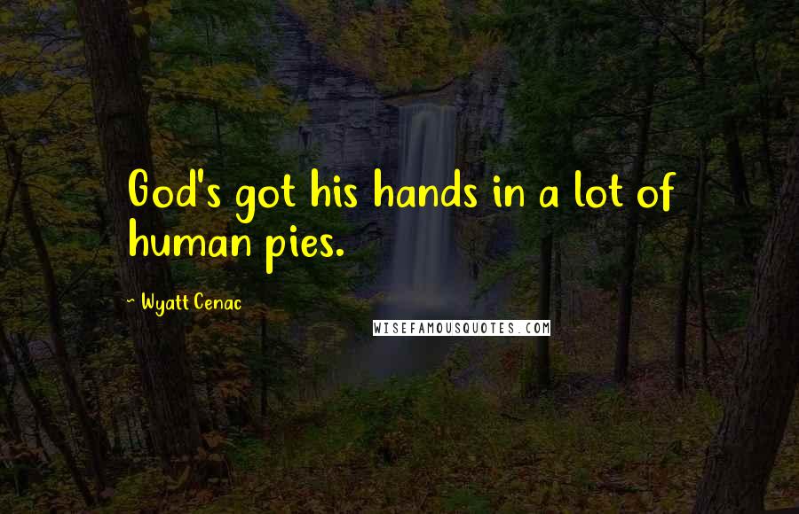Wyatt Cenac Quotes: God's got his hands in a lot of human pies.