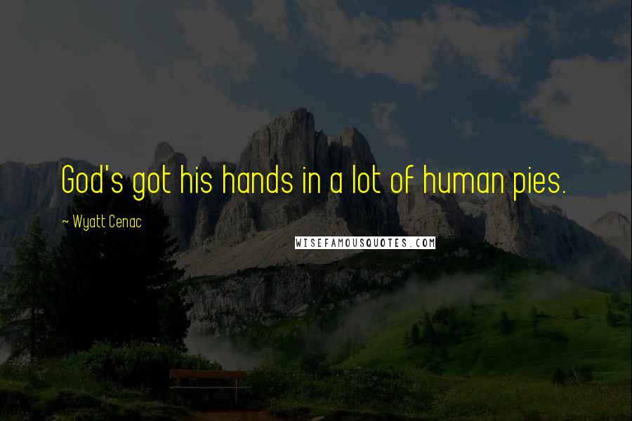Wyatt Cenac Quotes: God's got his hands in a lot of human pies.
