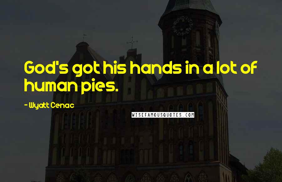 Wyatt Cenac Quotes: God's got his hands in a lot of human pies.