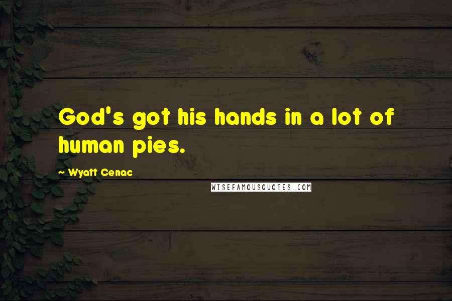 Wyatt Cenac Quotes: God's got his hands in a lot of human pies.