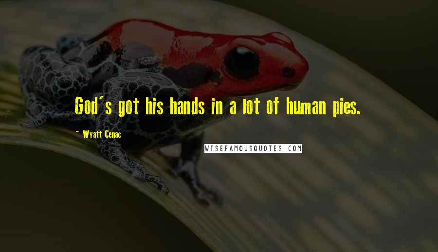 Wyatt Cenac Quotes: God's got his hands in a lot of human pies.